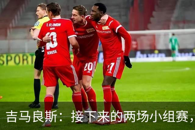 吉马良斯：接下来的两场小组赛，巴西队必须全部拿下